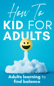 How to Kid for Adults (Adults learning to find balance) by Adam Davis, 9798234007179