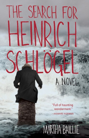 The Search for Heinrich Schlögel (A Novel) by Martha Baillie, 9781935639909