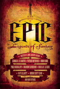 Epic (Legends of Fantasy) by John Joseph Adams, George R R Martin, Patrick Rothfuss, 9781616960841