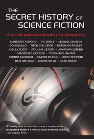 The Secret History of Science Fiction by T C Boyle, James Patrick Kelly, John Kessel, 9781892391933