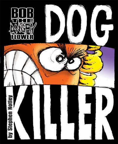 Bob the Angry Flower (Dog Killer) by Stephen Notley, 9781892391346