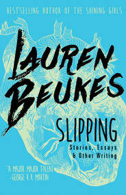 Slipping (Stories, Essays, & Other Writing) by Lauren  Beukes, 9781616962401