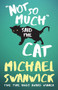 Not So Much, Said the Cat by Michael Swanwick, 9781616962289