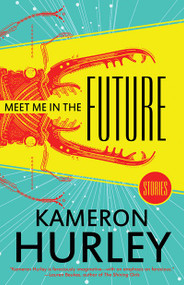 Meet Me in the Future: Stories by Kameron Hurley, 9781616962968