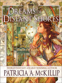 Dreams of Distant Shores by Patricia A. McKillip, 9781616962180