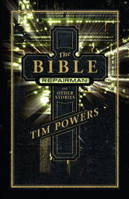 The Bible Repairman and Other Stories by Tim Powers, 9781616960476