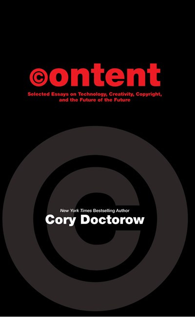 Content (Selected Essays on Technology, Creativity, Copyright, and the Future of the Future) by Cory Doctorow, 9781892391810
