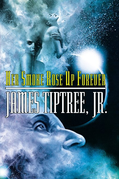 Her Smoke Rose Up Forever by James Tiptree, 9781892391209