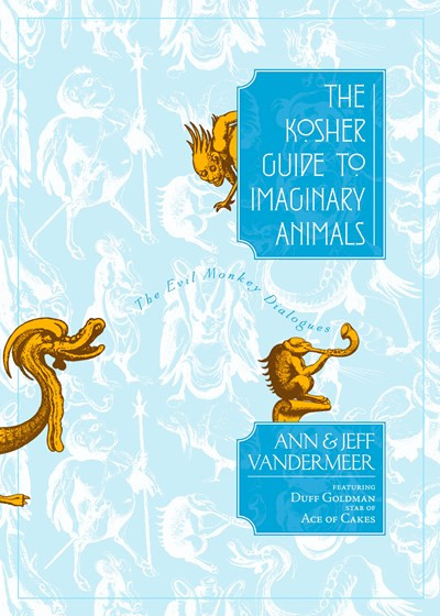 The Kosher Guide to Imaginary Animals (The Evil Monkey Dialogues) by Ann VanderMeer, Jeff VanderMeer, 9781892391926