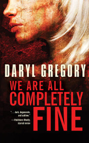 We Are All Completely Fine by Daryl Gregory, 9781616961718