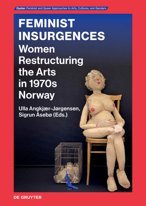 Feminist Insurgences (Women Restructuring the Arts in 1970s Norway) by Ulla Angkjær-Jørgensen, Sigrun Åsebø, 9783689242428