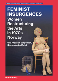 Feminist Insurgences (Women Restructuring the Arts in 1970s Norway) by Ulla Angkjær-Jørgensen, Sigrun Åsebø, 9783689242428