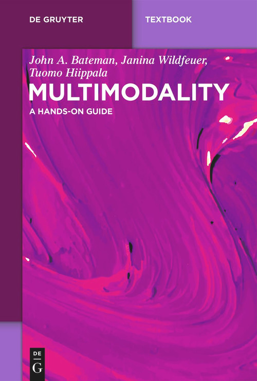 Multimodality (A Hands-On Guide) by John A. Bateman, Janina Wildfeuer, Tuomo Hiippala, 9783111410517