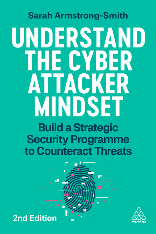 Understand the Cyber Attacker Mindset (Build a Strategic Security Programme to Counteract Threats) by Sarah Armstrong-Smith, 9781398630208