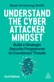 Understand the Cyber Attacker Mindset (Build a Strategic Security Programme to Counteract Threats) by Sarah Armstrong-Smith, 9781398630178