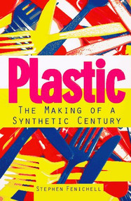 Plastic (Making of a Synthetic Century, The) by Stephen Fenichell, 9780887308628