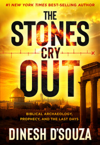 The Stones Cry Out (Biblical Archaeology, Prophecy, and the Last Days) by Dinesh D'Souza, 9781636415789