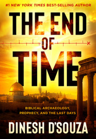 The End of Time (Biblical Archaeology, Prophecy, and the Last Days) by Dinesh D'Souza, 9781636415789