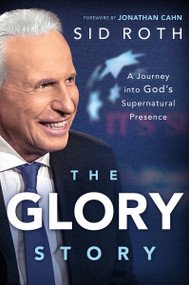 The Glory Story (A Journey Into God's Supernatural Presence) by Sid Roth, 9781636416229
