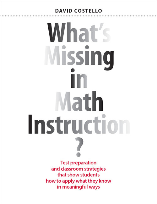 What's Missing in Math Instruction? (Test preparation and classroom strategies that show students how to apply what they know in meaningful ways) by David Costello, 9781551383774