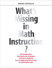 What's Missing in Math Instruction? (Test preparation and classroom strategies that show students how to apply what they know in meaningful ways) by David Costello, 9781551383774