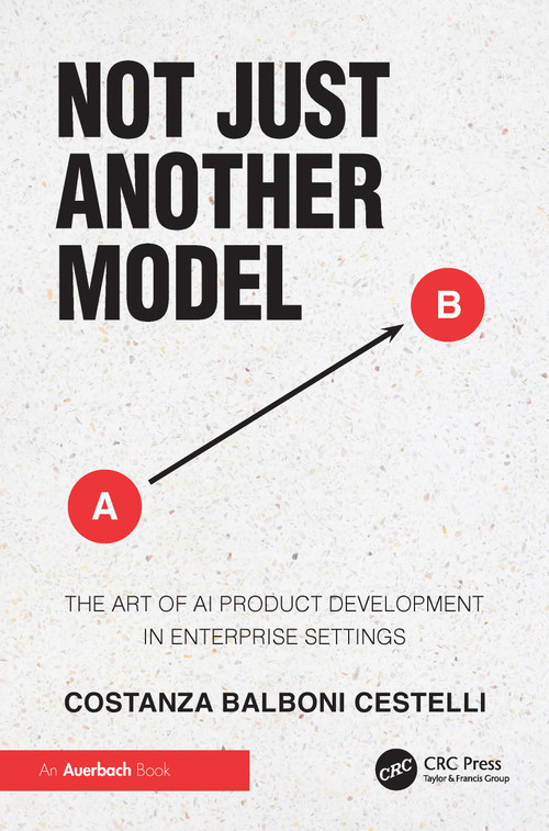 Not Just Another Model (The Art of AI Product Development in Enterprise Settings) by Costanza Balboni Cestelli, 9781041254362