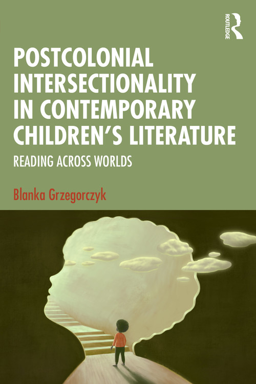 Postcolonial Intersectionality in Contemporary Children's Literature (Reading Across Worlds) by Blanka Grzegorczyk, 9781032460758
