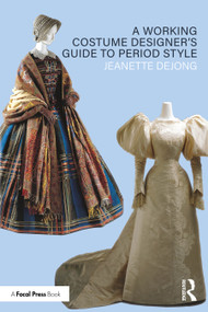 A Working Costume Designer's Guide to Period Style by Jeanette deJong, 9780815352198