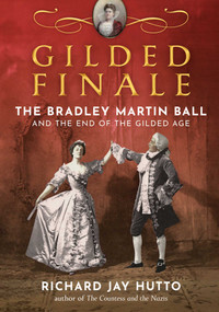 Gilded Finale (The Bradley Martin Ball and the End of the Gilded Age) by Richard Jay Hutto, 9781493095162