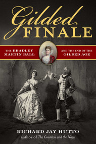 Gilded Finale (The Bradley Martin Ball and the End of the Gilded Age) by Richard Jay Hutto, 9781493095162