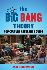 The Big Bang Theory Popular Culture Reference Guide by Matt Browning, 9781493097050