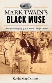 Mark Twain's Black Muse (The Life and Legacy of His Butler, George Griffin) by Kevin Mac Donnell, 9781493098439