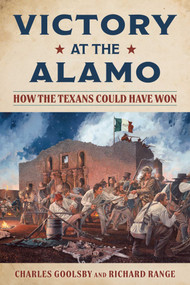 Victory at the Alamo (How the Texans Could Have Won) by Charles Goolsby, Richard L Range, 9781493098873