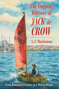 The Ongoing Odyssey of Jack de Crow (From Romania to Venice in a Mirror Dinghy) by A. J. Mackinnon, 9781493099276