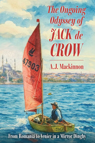 The Ongoing Odyssey of Jack de Crow (From Romania to Venice in a Mirror Dinghy) by A. J. Mackinnon, 9781493099276