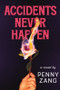 Accidents Never Happen (A Novel) by Penny Zang, 9781464228179