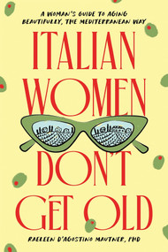 Italian Women Don't Get Old (A Woman's Guide to Aging Beautifully, the Mediterranean Way) by Raeleen D'Agostino Mautner Ph.D., 9781464262784