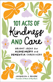 101 Acts of Kindness and Care (Bright Ideas for Alzheimer's and Dementia Caregivers) by Jacquelyn J, Revere, 9798897170562