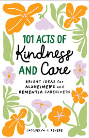 101 Acts of Kindness and Care (Bright Ideas for Alzheimer's and Dementia Caregivers) by Jacquelyn J, Revere, 9798897170562