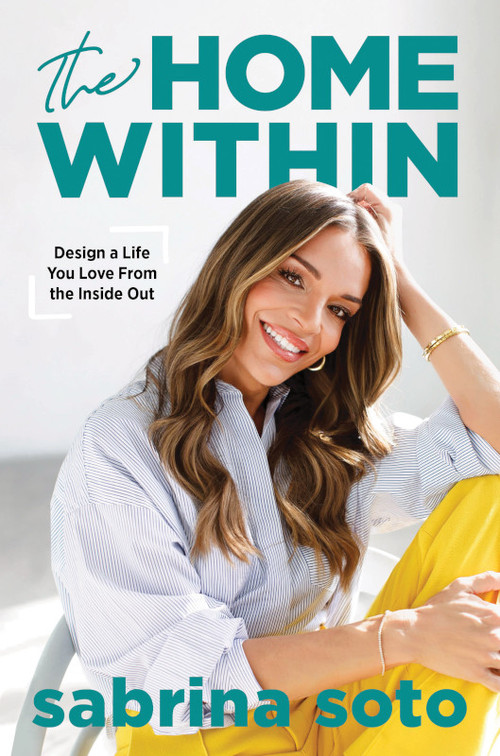 The Home Within (Design a Life You Love from the Inside Out) by Sabrina Soto, 9781464271977