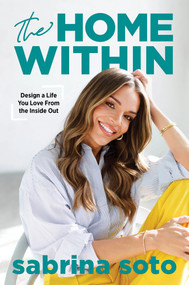 The Home Within (Design a Life You Love from the Inside Out) by Sabrina Soto, 9781464271977