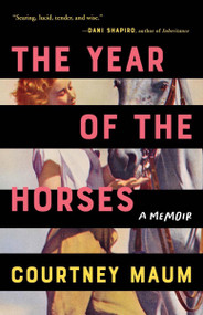 The Year of the Horses (A Memoir) by Courtney Maum, 9781953534156