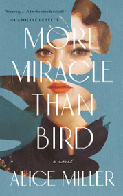 More Miracle Than Bird by Alice Miller, 9781947793767