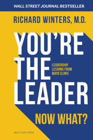 You're the Leader. Now What? (Leadership Lessons from Mayo Clinic) by Richard Winters, 9798887704609
