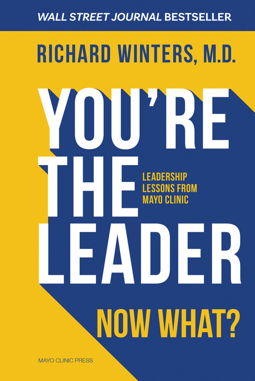 You're the Leader. Now What? (Leadership Lessons from Mayo Clinic) by Richard Winters, 9798887704609