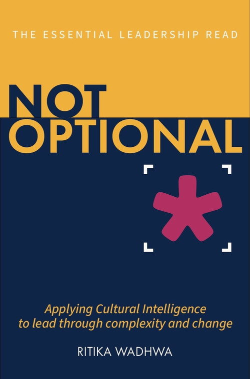 Not Optional (Applying Cultural Intelligence to lead through complexity and change) by Ritika Wadhwa, 9781805760252