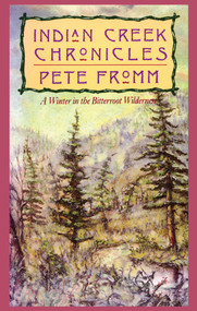Indian Creek Chronicles (A Winter in the Bitterroot Wilderness) by Pete Fromm, 9781558212053