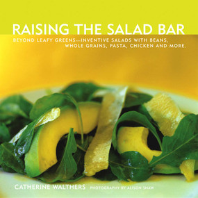Raising the Salad Bar (Beyond Leafy Greens--Inventive Salads with Beans, Whole Grains, Pasta, Chicken, and More) by Catherine Walthers, 9781891105333