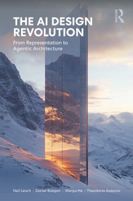 The AI Design Revolution (From Representation to Agentic Architecture) by Neil Leach, Wanyu He, Daniel Bolojan, Theodoros Galanos, 9781032388861