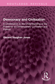 Democracy and Civilization (A Contribution to the Understanding of the Problems of Contemporary Civilization and Politics) by Geraint Vaughan Jones, 9781032979601